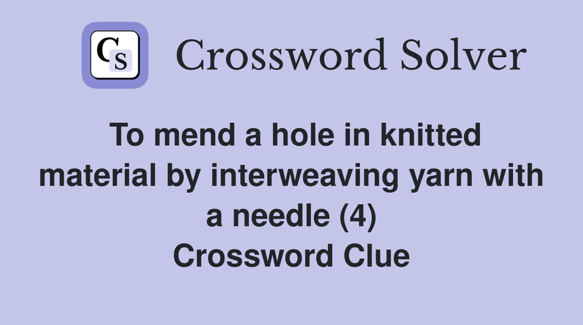 To mend a hole in knitted material by interweaving yarn with a needle (4) Crossword Clue